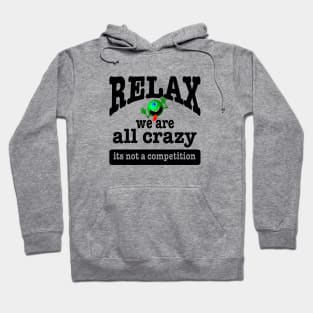 Relax we are all crazy not a competition funny Hoodie